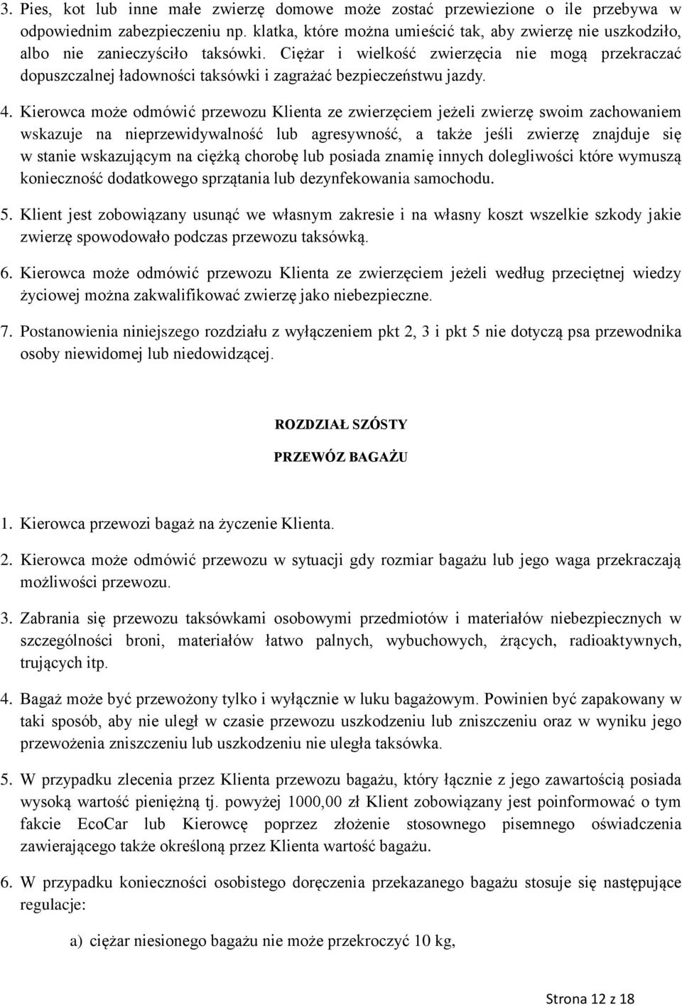 Ciężar i wielkość zwierzęcia nie mogą przekraczać dopuszczalnej ładowności taksówki i zagrażać bezpieczeństwu jazdy. 4.