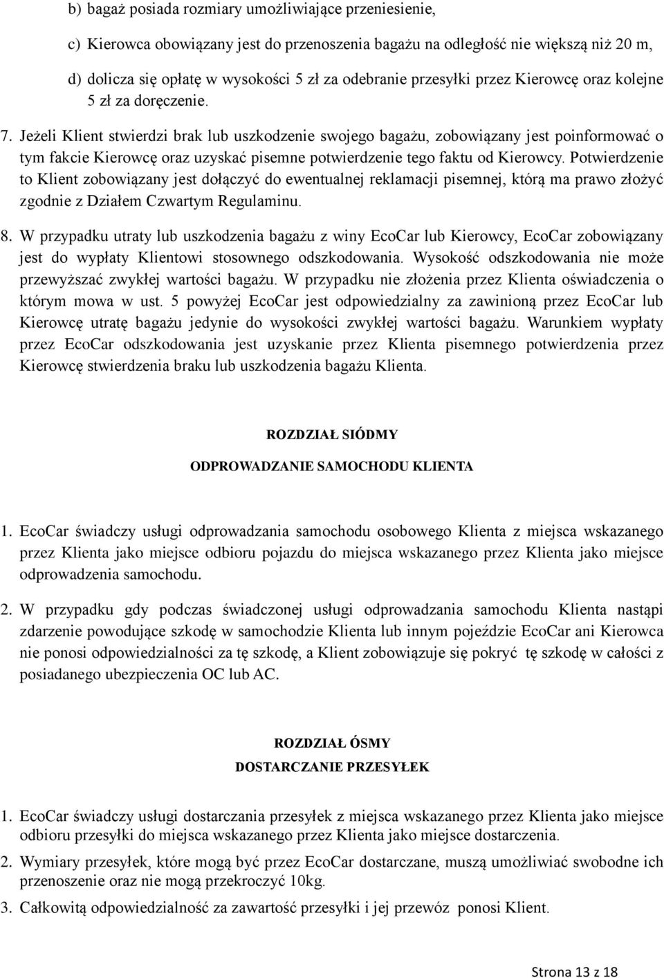 Jeżeli Klient stwierdzi brak lub uszkodzenie swojego bagażu, zobowiązany jest poinformować o tym fakcie Kierowcę oraz uzyskać pisemne potwierdzenie tego faktu od Kierowcy.