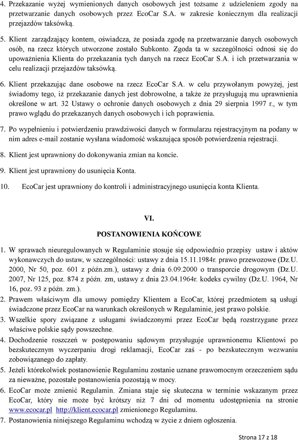 Zgoda ta w szczególności odnosi się do upoważnienia Klienta do przekazania tych danych na rzecz EcoCar S.A. i ich przetwarzania w celu realizacji przejazdów taksówką. 6.