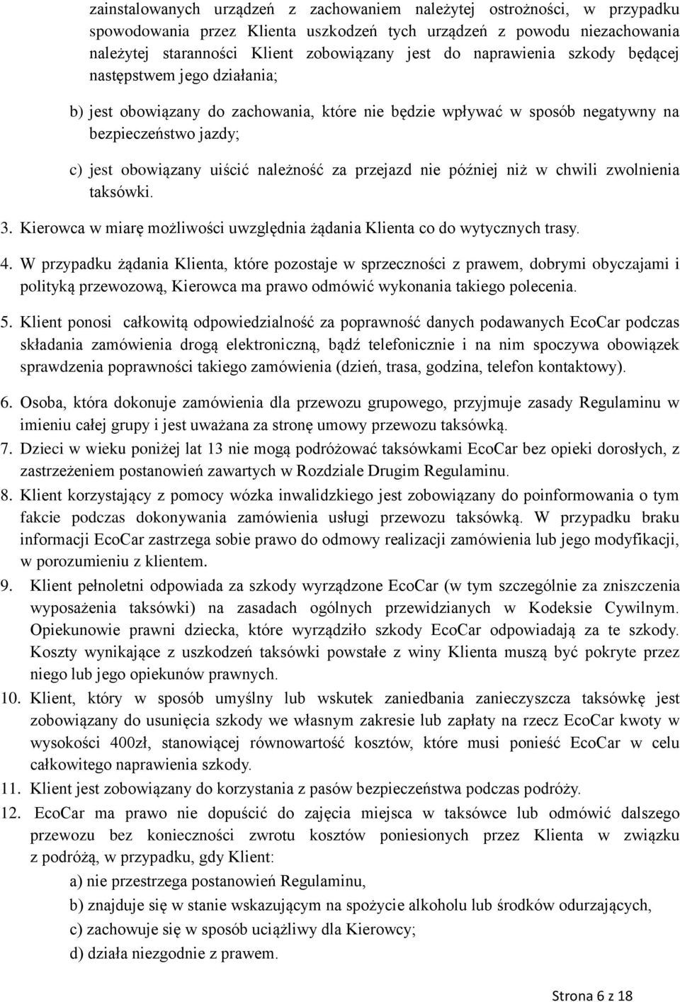 przejazd nie później niż w chwili zwolnienia taksówki. 3. Kierowca w miarę możliwości uwzględnia żądania Klienta co do wytycznych trasy. 4.