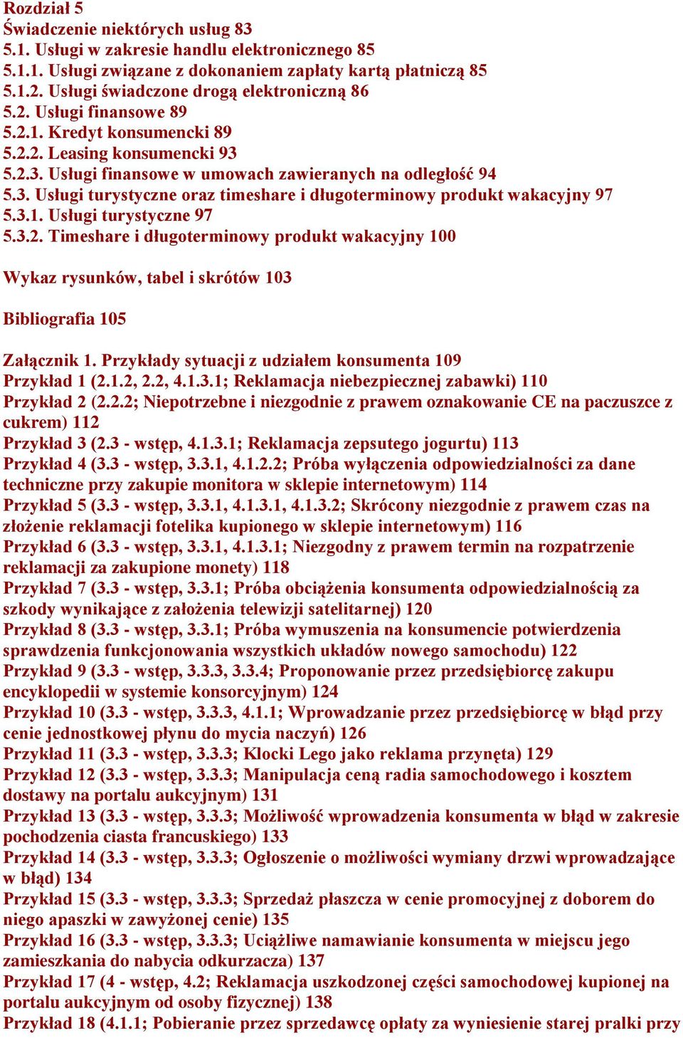 3.1. Usługi turystyczne 97 5.3.2. Timeshare i długoterminowy produkt wakacyjny 100 Wykaz rysunków, tabel i skrótów 103 Bibliografia 105 Załącznik 1.