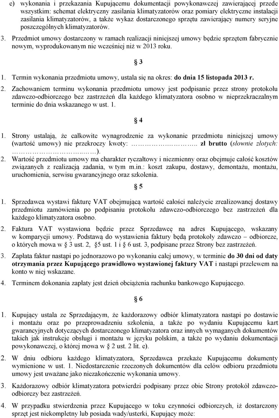 Przedmiot umowy dostarczony w ramach realizacji niniejszej umowy będzie sprzętem fabrycznie nowym, wyprodukowanym nie wcześniej niż w 2013 roku. 1.