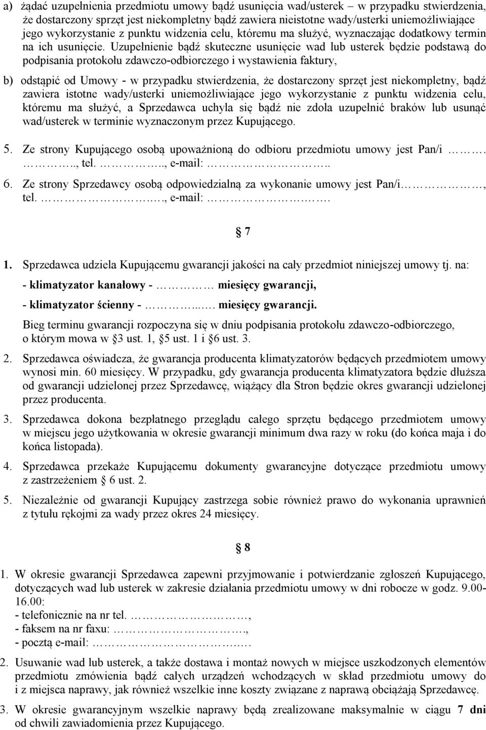 Uzupełnienie bądź skuteczne usunięcie wad lub usterek będzie podstawą do podpisania protokołu zdawczo-odbiorczego i wystawienia faktury, b) odstąpić od Umowy - w przypadku stwierdzenia, że