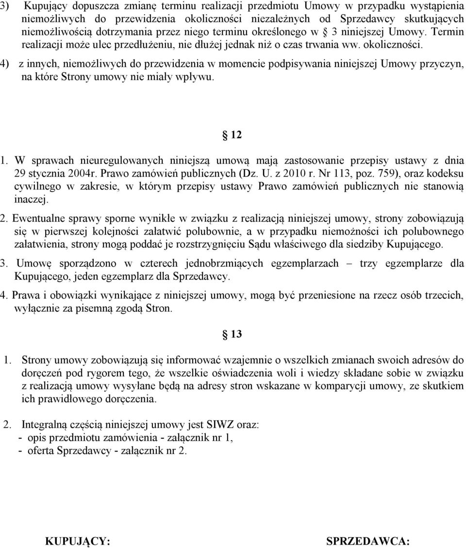 4) z innych, niemożliwych do przewidzenia w momencie podpisywania niniejszej Umowy przyczyn, na które Strony umowy nie miały wpływu. 12 1.