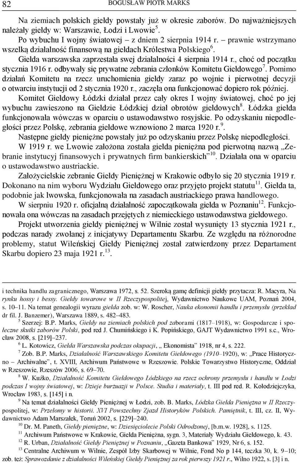 Giełda warszawska zaprzestała swej działalności 4 sierpnia 1914 r., choć od początku stycznia 1916 r. odbywały się prywatne zebrania członków Komitetu Giełdowego 7.