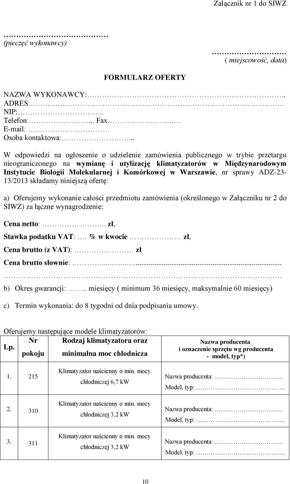 Komórkowej w Warszawie, nr sprawy ADZ-23-13/2013 składamy niniejszą ofertę: a) Oferujemy wykonanie całości przedmiotu zamówienia (określonego w Załączniku nr 2 do SIWZ) za łączne wynagrodzenie: Cena