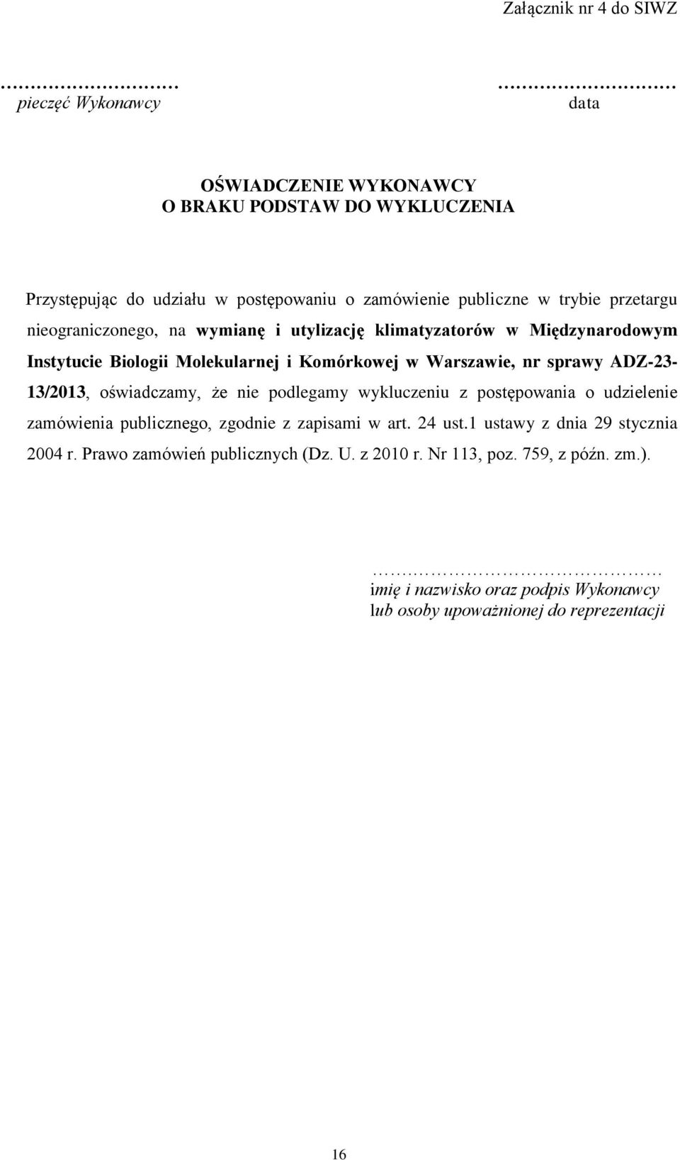 ADZ-23-13/2013, oświadczamy, że nie podlegamy wykluczeniu z postępowania o udzielenie zamówienia publicznego, zgodnie z zapisami w art. 24 ust.