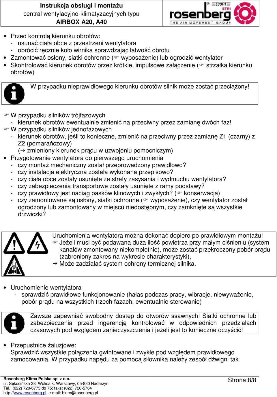 W przypadku silników trójfazowych - kierunek obrotów ewentualnie zmienić na przeciwny przez zamianę dwóch faz!