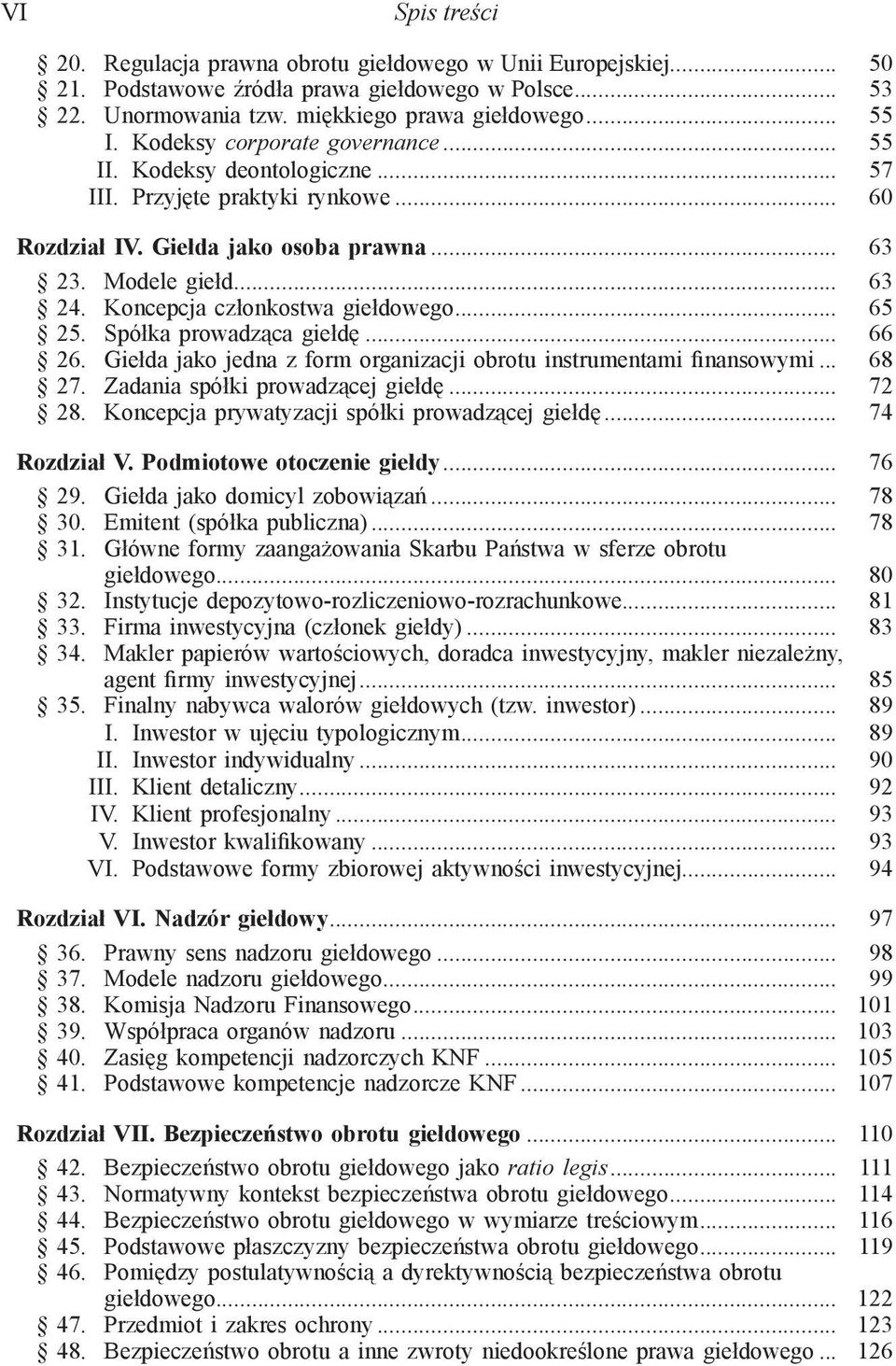 Koncepcja członkostwa giełdowego... 65 25. Spółka prowadząca giełdę... 66 26. Giełda jako jedna z form organizacji obrotu instrumentami finansowymi... 68 27. Zadania spółki prowadzącej giełdę... 72 28.