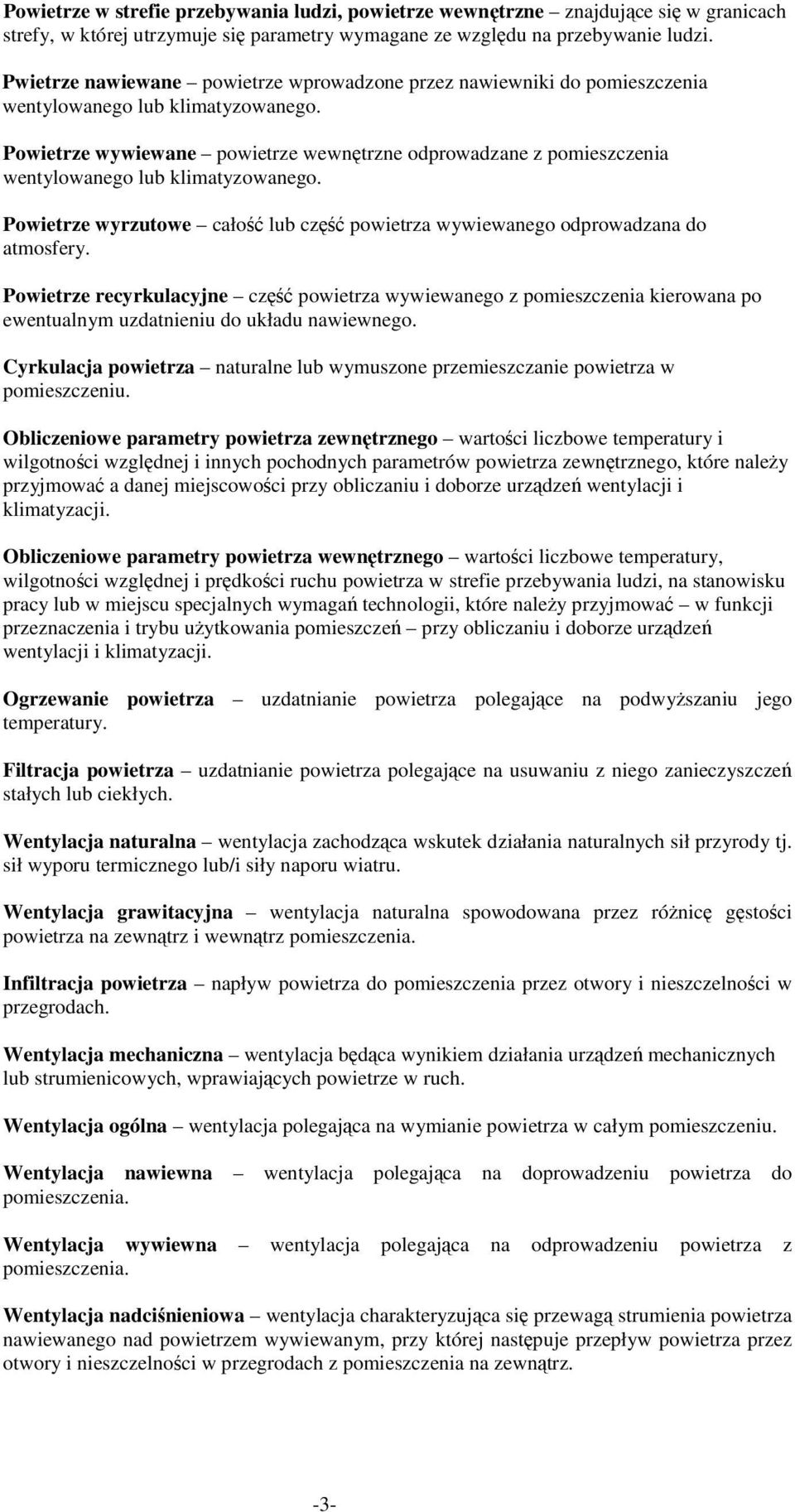 Powietrze wywiewane powietrze wewnętrzne odprowadzane z pomieszczenia wentylowanego lub klimatyzowanego. Powietrze wyrzutowe całość lub część powietrza wywiewanego odprowadzana do atmosfery.