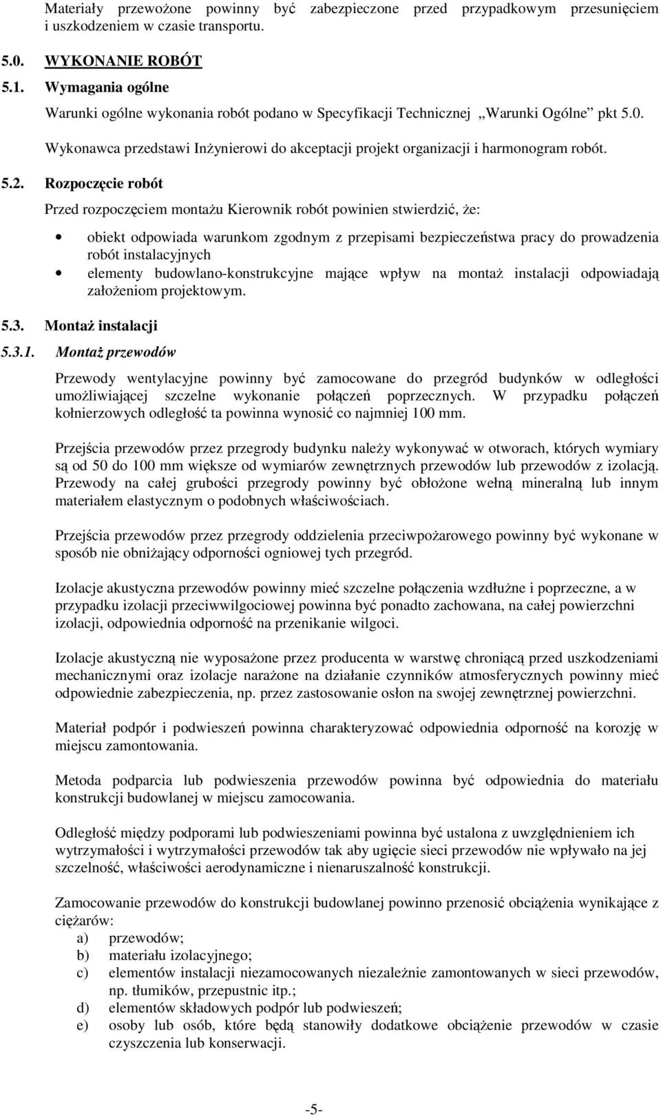 Rozpoczęcie robót Przed rozpoczęciem montaŝu Kierownik robót powinien stwierdzić, Ŝe: obiekt odpowiada warunkom zgodnym z przepisami bezpieczeństwa pracy do prowadzenia robót instalacyjnych elementy