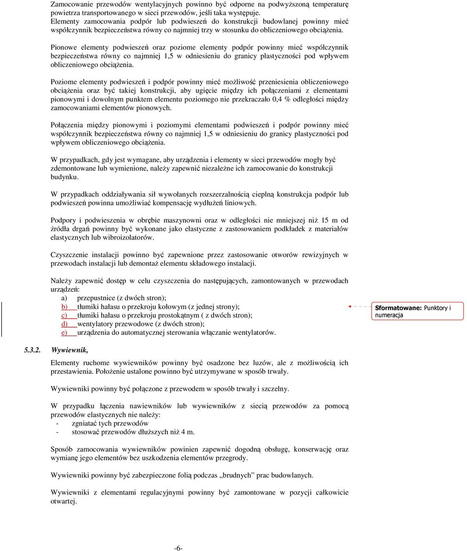 Pionowe elementy podwieszeń oraz poziome elementy podpór powinny mieć współczynnik bezpieczeństwa równy co najmniej 1,5 w odniesieniu do granicy plastyczności pod wpływem obliczeniowego obciąŝenia.