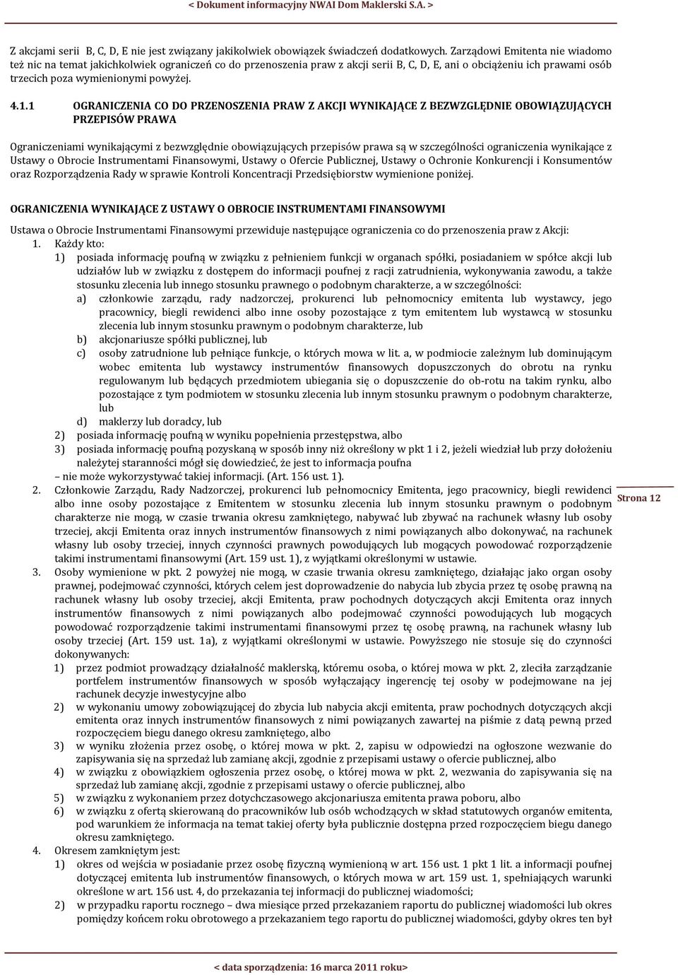 1 OGRANICZENIA CO DO PRZENOSZENIA PRAW Z AKCJI WYNIKAJĄCE Z BEZWZGLĘDNIE OBOWIĄZUJĄCYCH PRZEPISÓW PRAWA Ograniczeniami wynikającymi z bezwzględnie obowiązujących przepisów prawa są w szczególności