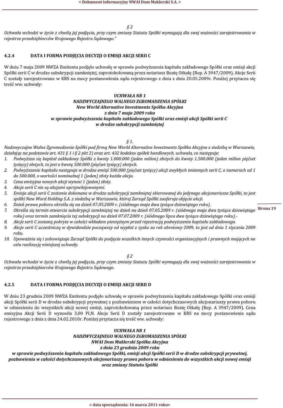 zamkniętej, zaprotokołowaną przez notariusz Beatę Otkałę (Rep. A 3947/2009). Akcje Serii C zostały zarejestrowane w KRS na mocy postanowienia sądu rejestrowego z dnia z dnia 20.05.2009r.