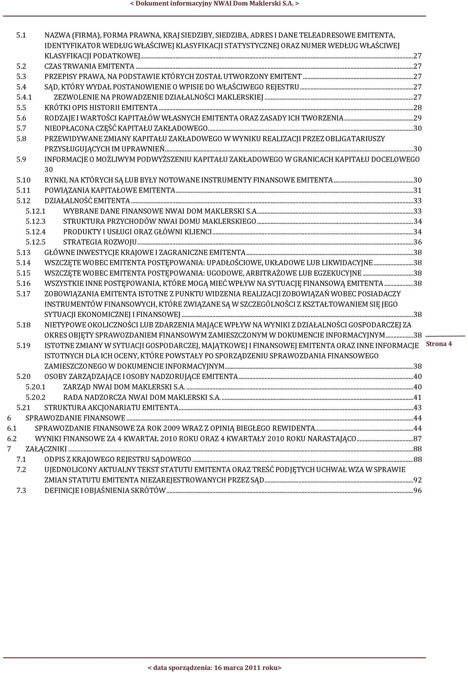 ..27 5.5 KRÓTKI OPIS HISTORII EMITENTA...28 5.6 RODZAJE I WARTOŚCI KAPITAŁÓW WŁASNYCH EMITENTA ORAZ ZASADY ICH TWORZENIA...29 5.7 NIEOPŁACONA CZĘŚĆ KAPITAŁU ZAKŁADOWEGO...30 5.