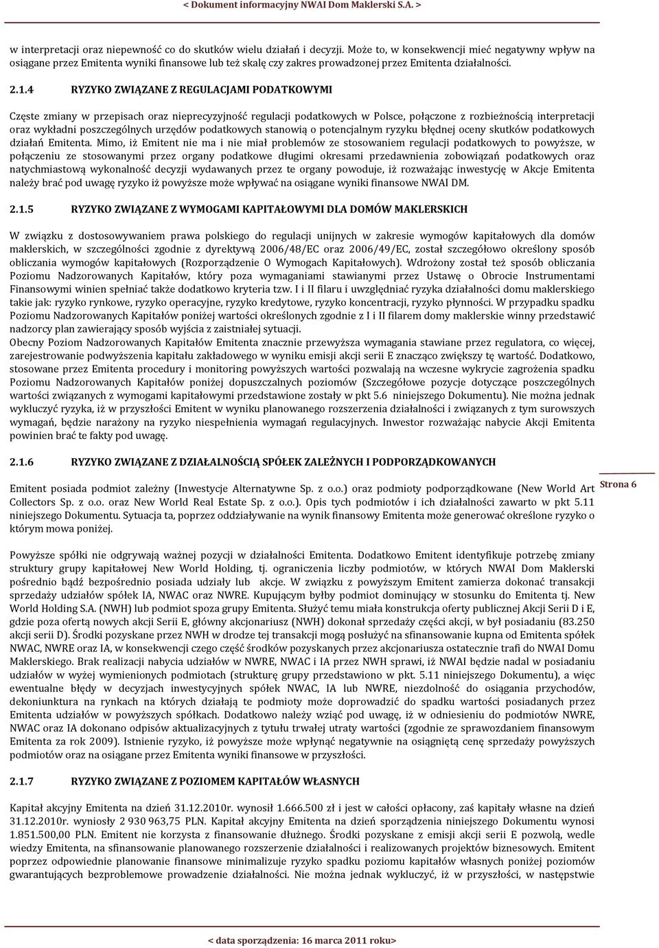 4 RYZYKO ZWIĄZANE Z REGULACJAMI PODATKOWYMI Częste zmiany w przepisach oraz nieprecyzyjność regulacji podatkowych w Polsce, połączone z rozbieżnością interpretacji oraz wykładni poszczególnych