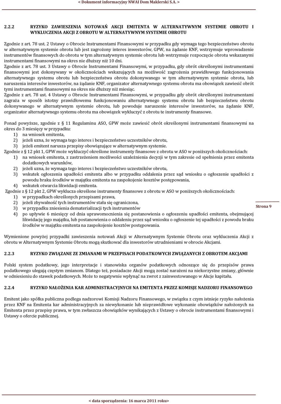 wprowadzenie instrumentów finansowych do obrotu w tym alternatywnym systemie obrotu lub wstrzymuje rozpoczęcie obrotu wskazanymi instrumentami finansowymi na okres nie dłuższy niż 10 dni.