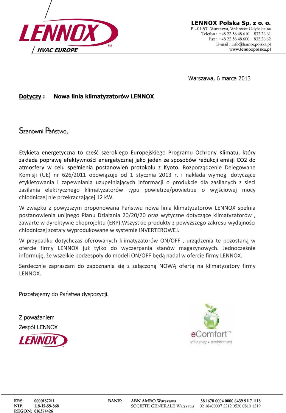 pl Warszawa, 6 marca 2013 Dotyczy : Nowa linia klimatyzatorów LENNOX Szanowni Państwo, Etykieta energetyczna to cześć szerokiego Europejskiego Programu Ochrony Klimatu, który zakłada poprawę