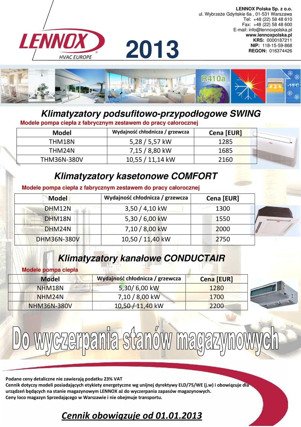 pl KRS: 0000187211 REGON: 016374426 Klimatyzatory podsufitowo-przypodłogowe SWING THM18N 5,28 / 5,57 kw 1285 THM24N 7,15 / 8,80 kw 1685 THM36N-380V 10,55 / 11,14 kw 2160 DHM12N 3,50 /