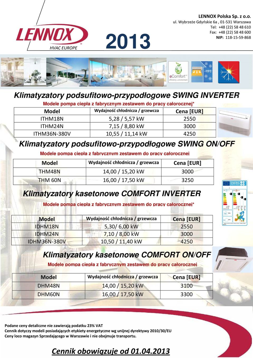 * IDHM18N 5,30/ 6,00 kw 2550 IDHM24N 7,10 / 8,00 kw 3000 IDHM36N-380V 10,50 / 11,40 kw 4250 Klimatyzatory kasetonowe COMFORT ON/OFF DHM48N 14,00 / 15,20