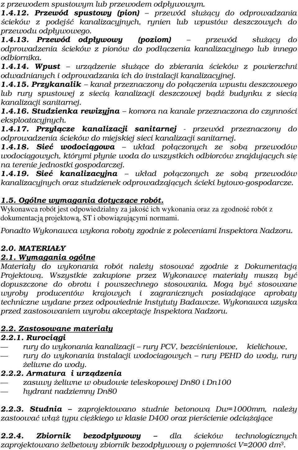 Przewód odpływowy (poziom) przewód służący do odprowadzenia ścieków z pionów do podłączenia kanalizacyjnego lub innego odbiornika. 1.4.14.