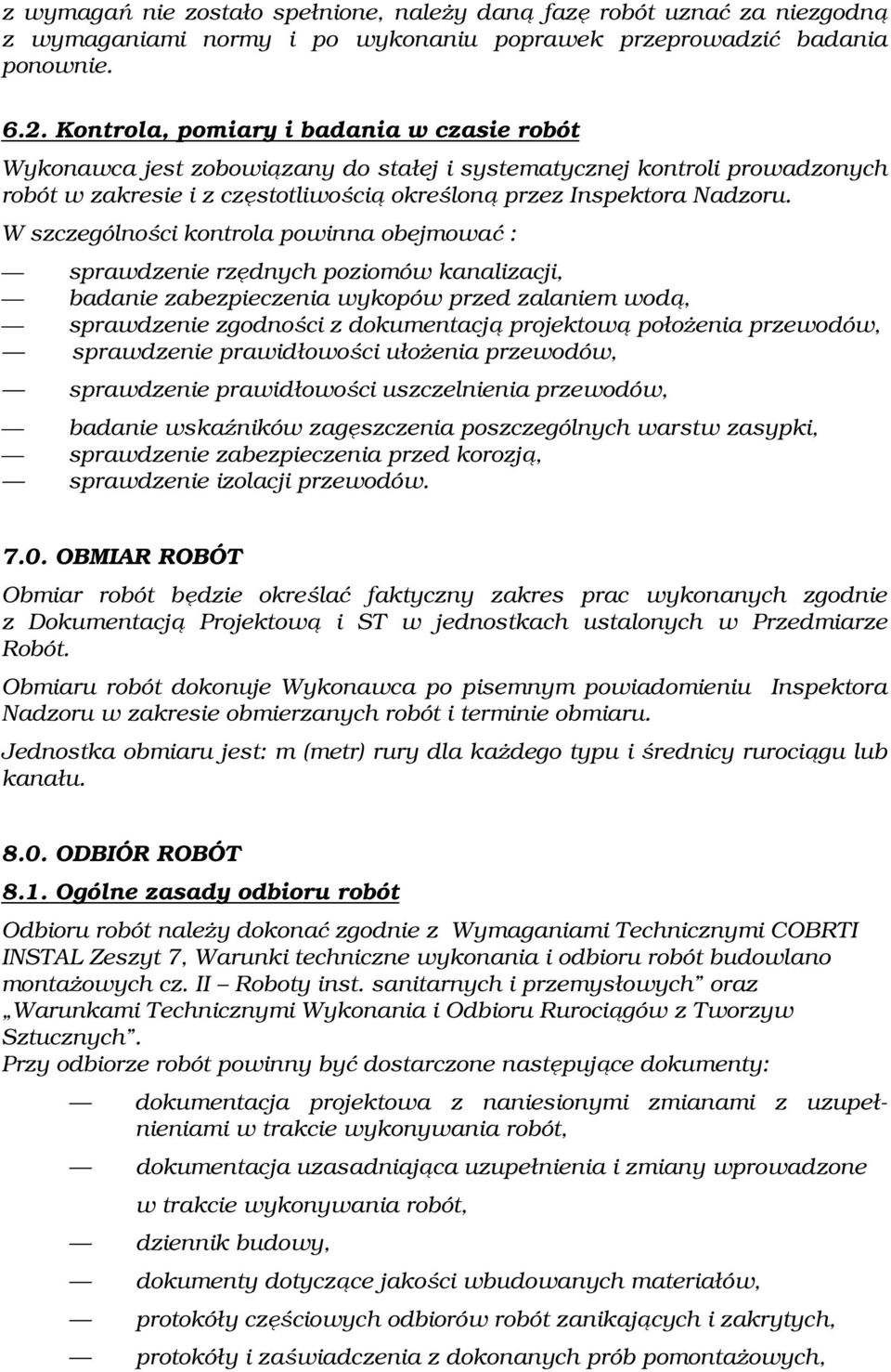 W szczególności kontrola powinna obejmować : sprawdzenie rzędnych poziomów kanalizacji, badanie zabezpieczenia wykopów przed zalaniem wodą, sprawdzenie zgodności z dokumentacją projektową położenia