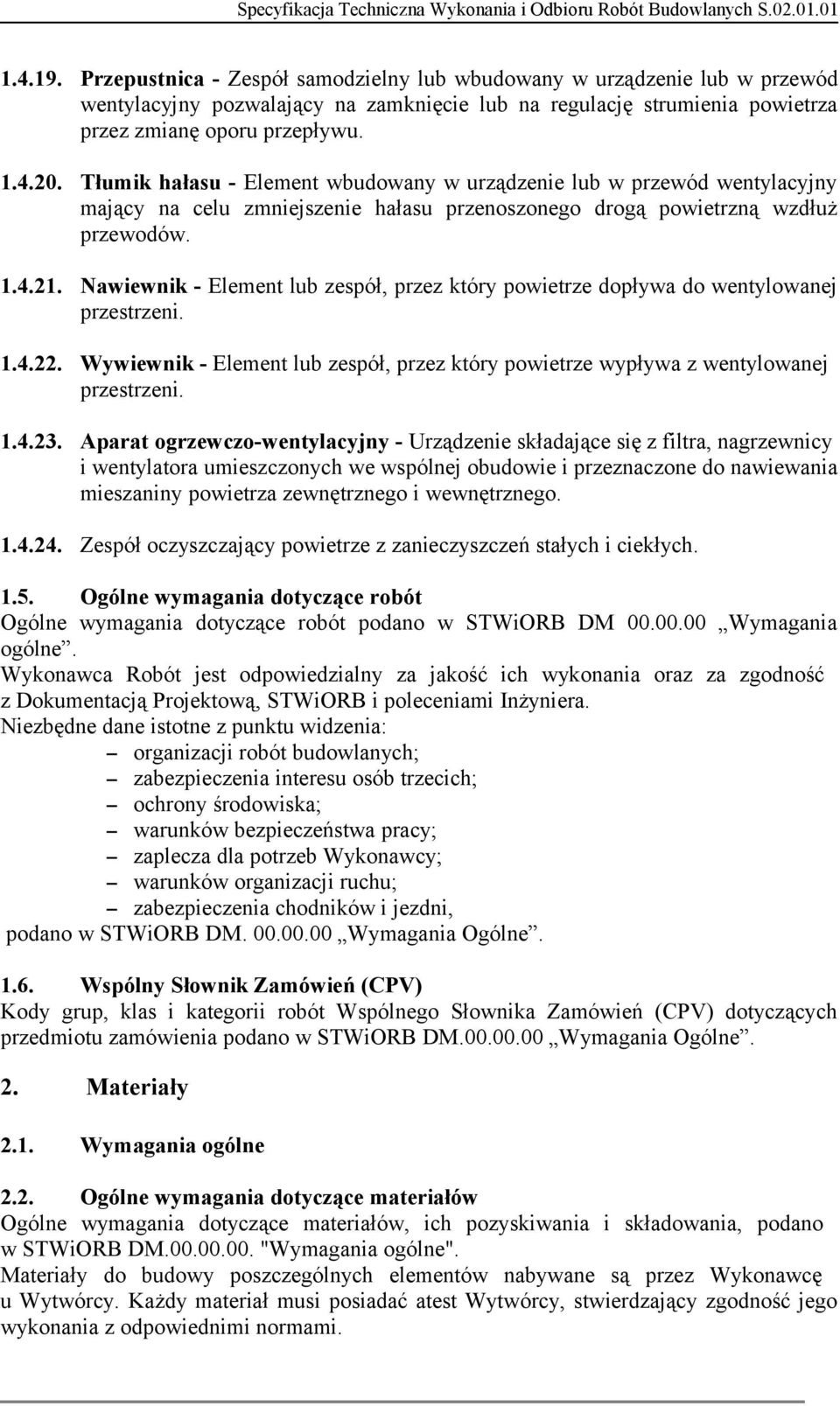 Nawiewnik - Element lub zespół, przez który powietrze dopływa do wentylowanej przestrzeni. 1.4.22. Wywiewnik - Element lub zespół, przez który powietrze wypływa z wentylowanej przestrzeni. 1.4.23.