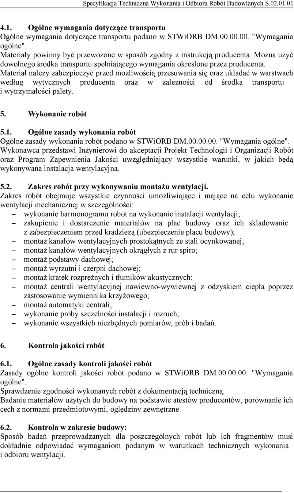 Materiał należy zabezpieczyć przed możliwością przesuwania się oraz układać w warstwach według wytycznych producenta oraz w zależności od środka transportu i wytrzymałości palety. 5.