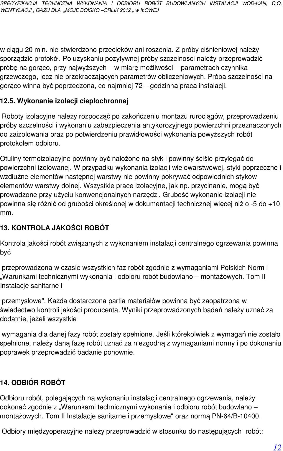 obliczeniowych. Próba szczelności na gorąco winna być poprzedzona, co najmniej 72 godzinną pracą instalacji. 12.5.