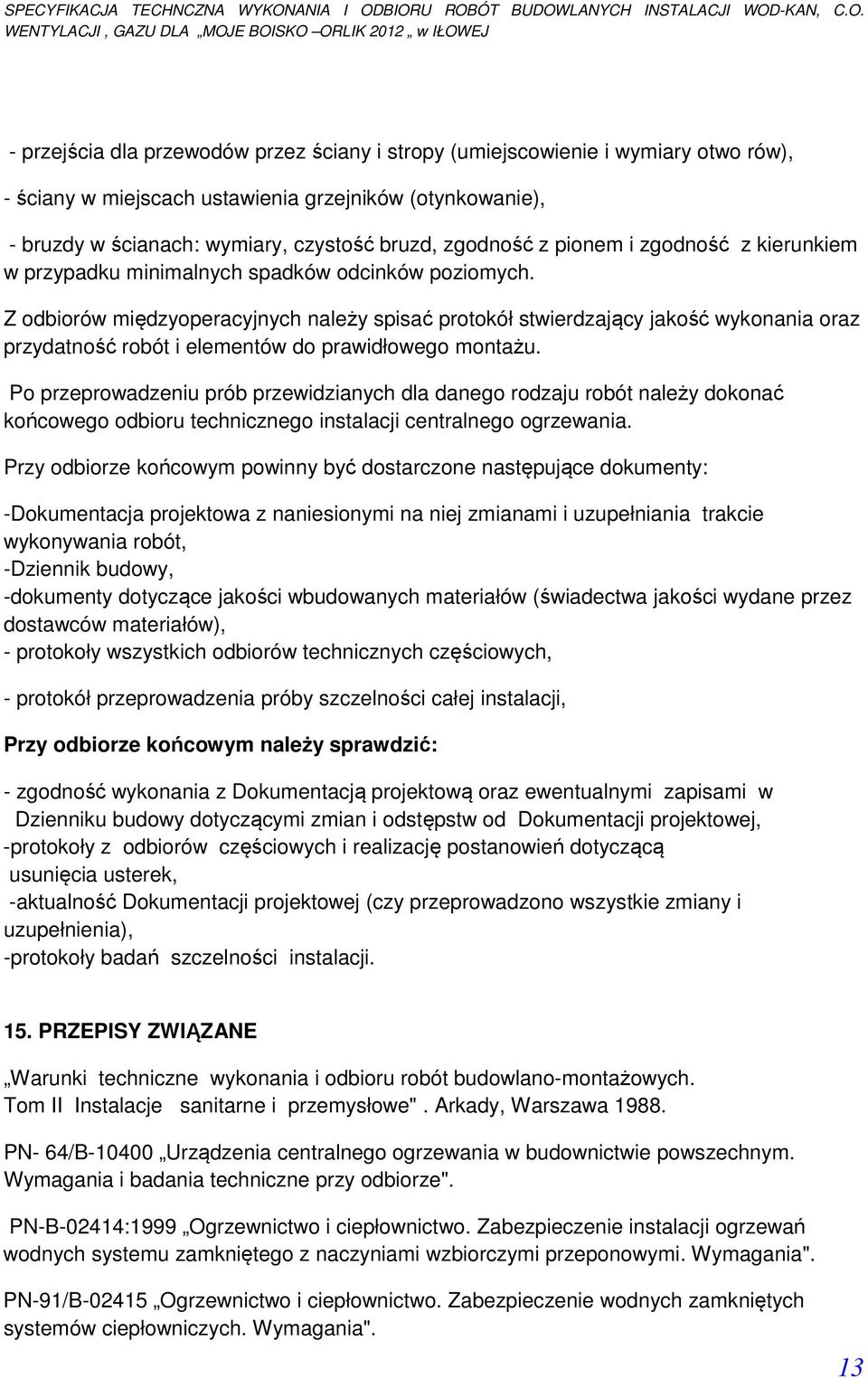 Z odbiorów międzyoperacyjnych należy spisać protokół stwierdzający jakość wykonania oraz przydatność robót i elementów do prawidłowego montażu.