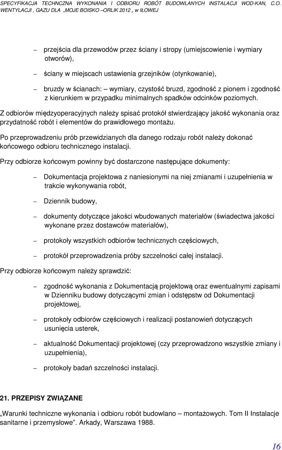 Z odbiorów międzyoperacyjnych należy spisać protokół stwierdzający jakość wykonania oraz przydatność robót i elementów do prawidłowego montażu.