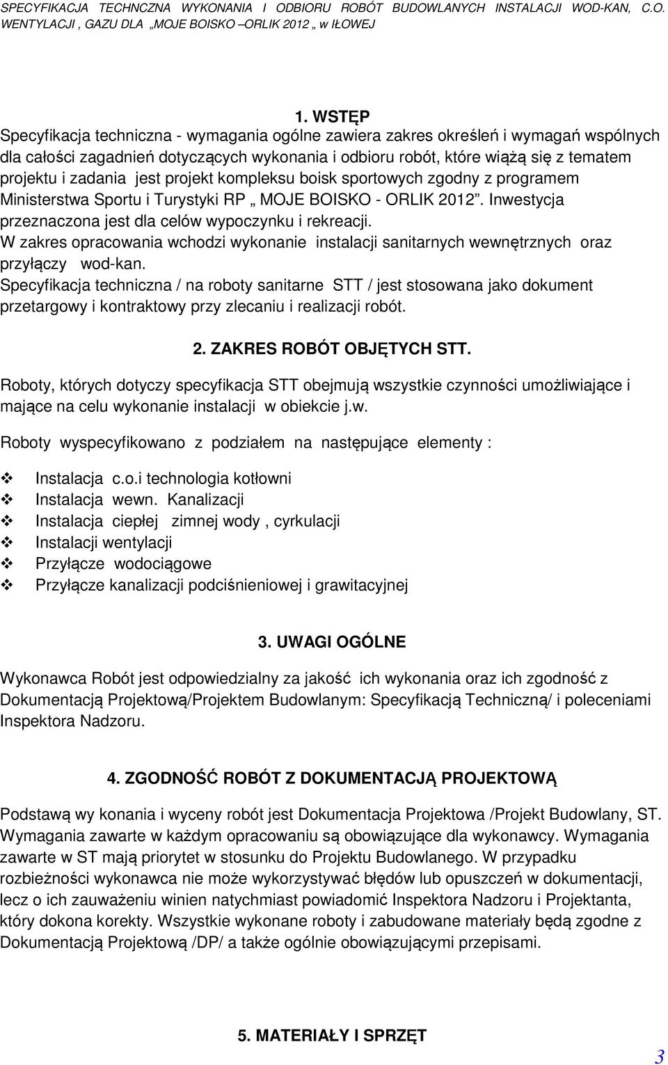 W zakres opracowania wchodzi wykonanie instalacji sanitarnych wewnętrznych oraz przyłączy wod-kan.