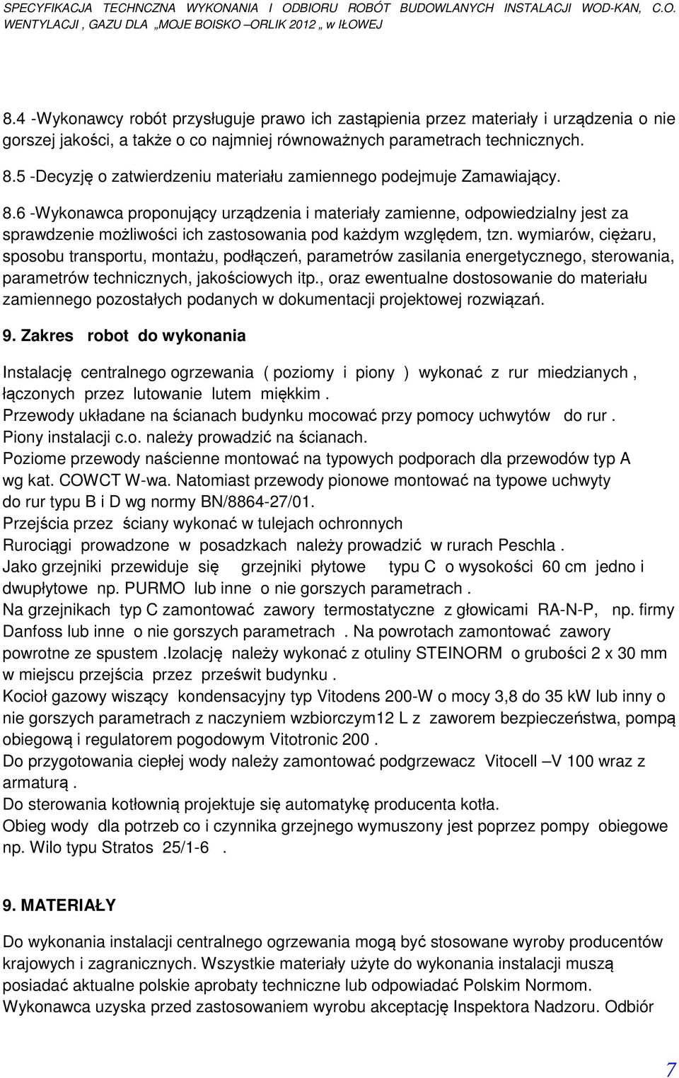 6 -Wykonawca proponujący urządzenia i materiały zamienne, odpowiedzialny jest za sprawdzenie możliwości ich zastosowania pod każdym względem, tzn.