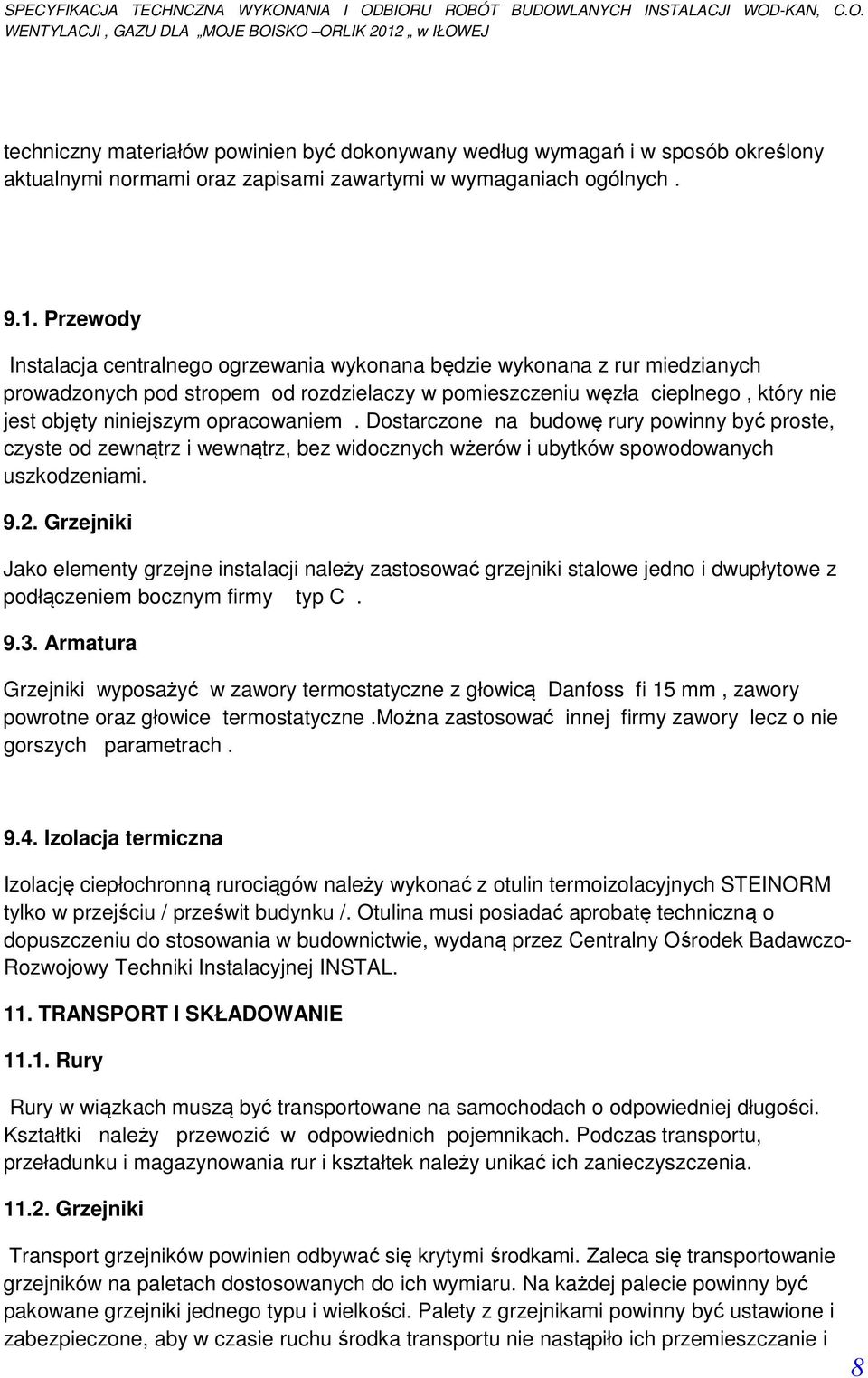 opracowaniem. Dostarczone na budowę rury powinny być proste, czyste od zewnątrz i wewnątrz, bez widocznych wżerów i ubytków spowodowanych uszkodzeniami. 9.2.