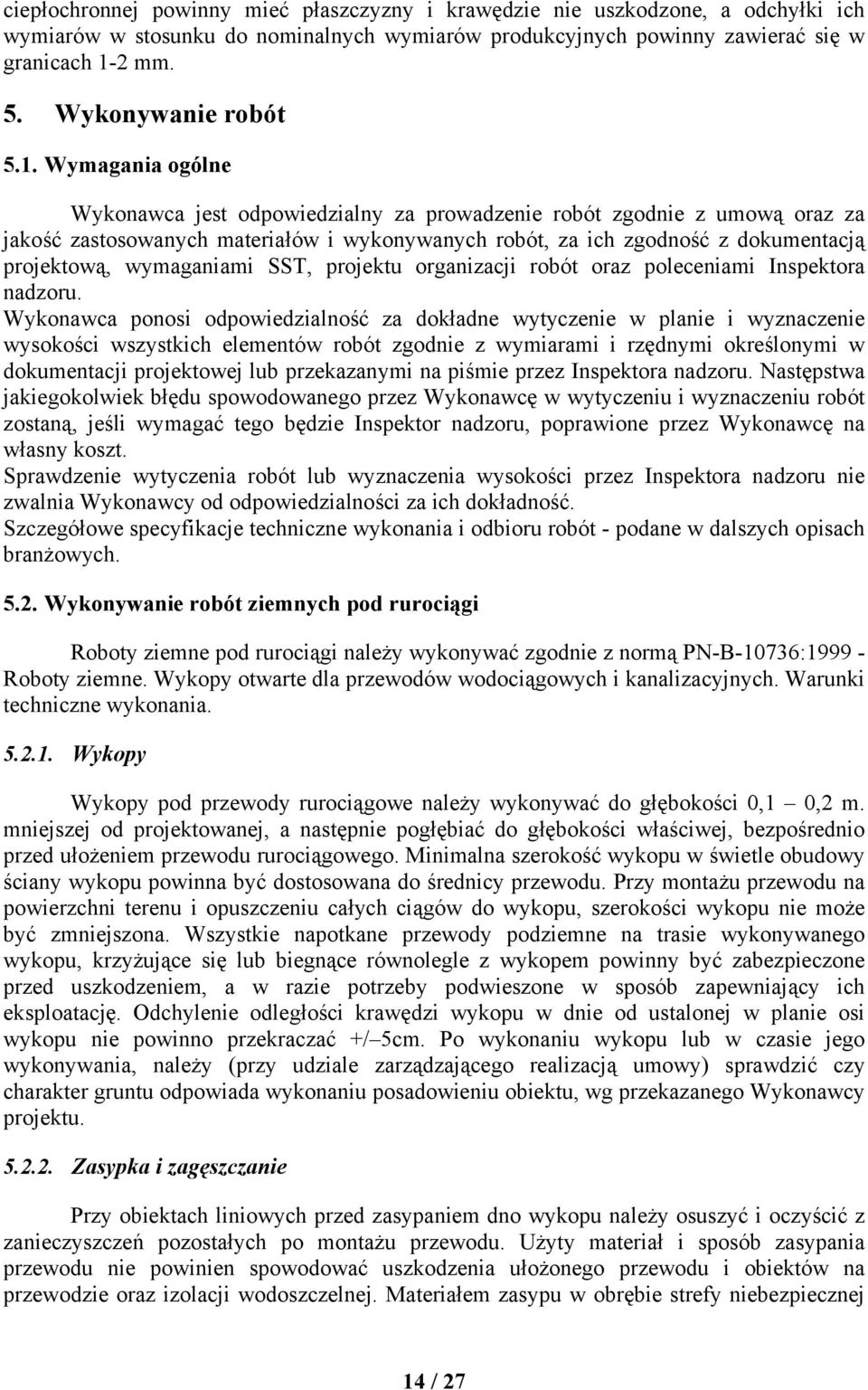 Wymagania ogólne Wykonawca jest odpowiedzialny za prowadzenie robót zgodnie z umową oraz za jakość zastosowanych materiałów i wykonywanych robót, za ich zgodność z dokumentacją projektową,