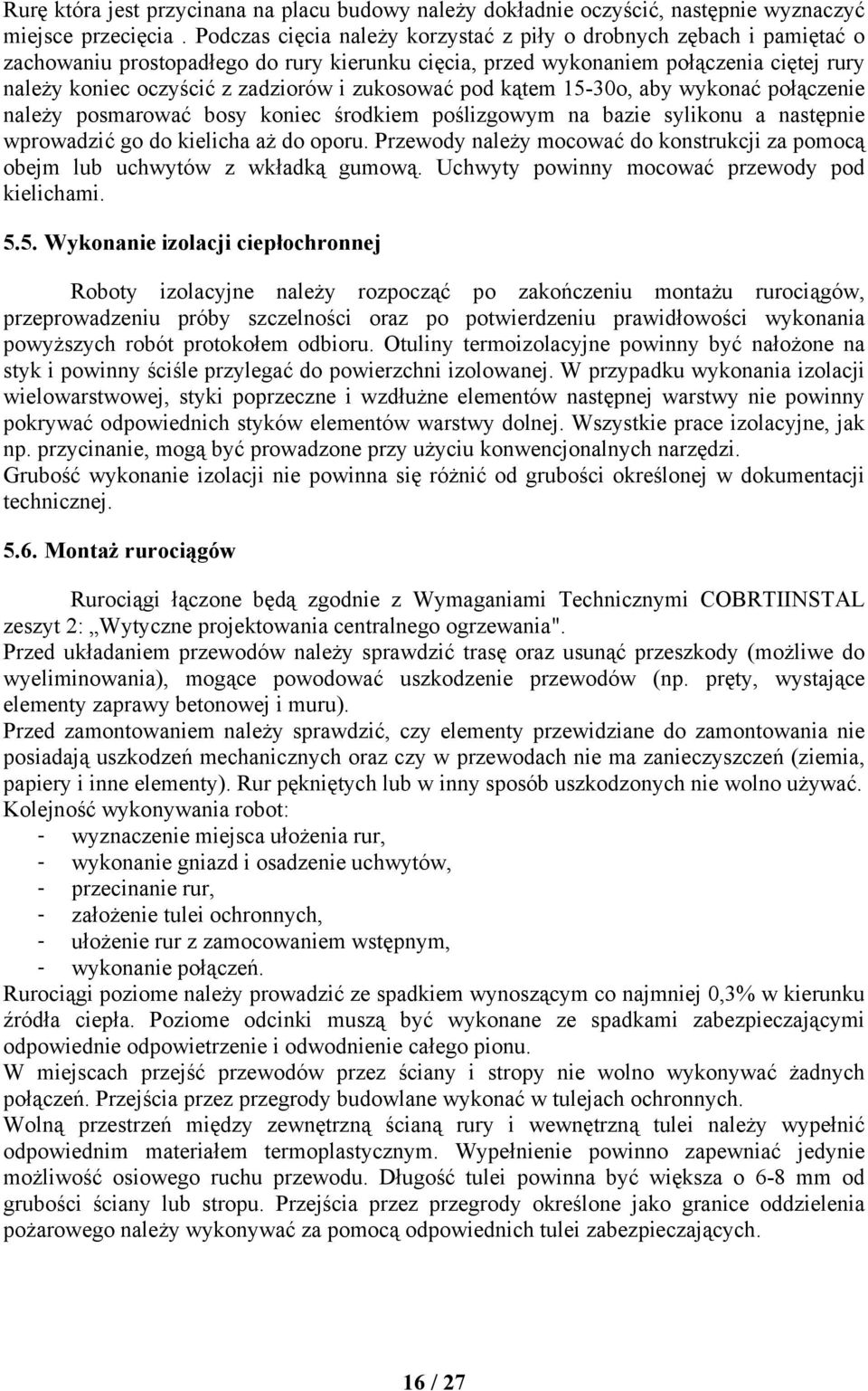 zukosować pod kątem 15-30o, aby wykonać połączenie należy posmarować bosy koniec środkiem poślizgowym na bazie sylikonu a następnie wprowadzić go do kielicha aż do oporu.