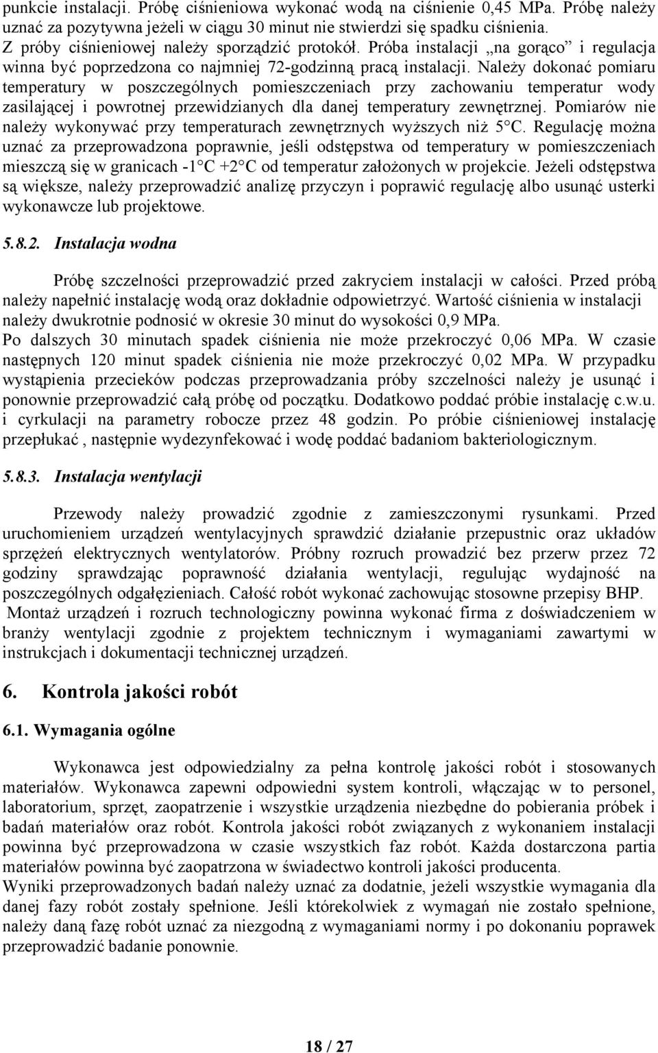 Należy dokonać pomiaru temperatury w poszczególnych pomieszczeniach przy zachowaniu temperatur wody zasilającej i powrotnej przewidzianych dla danej temperatury zewnętrznej.