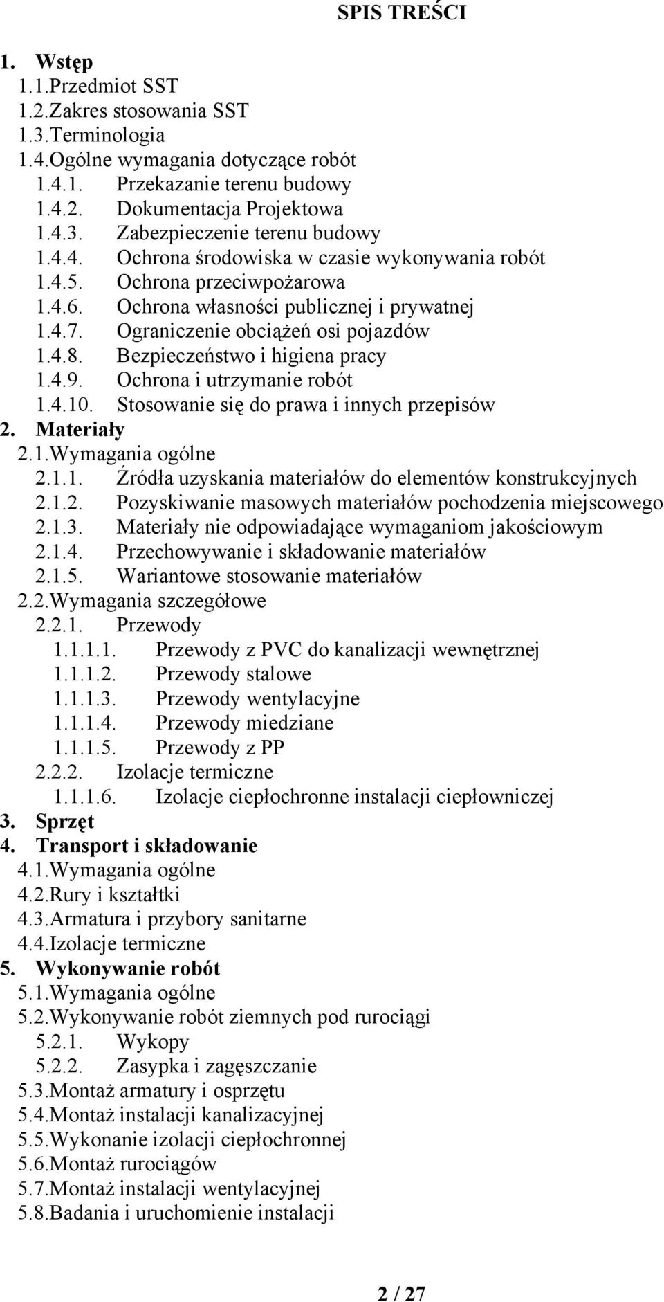 Bezpieczeństwo i higiena pracy 1.4.9. Ochrona i utrzymanie robót 1.4.10. Stosowanie się do prawa i innych przepisów 2. Materiały 2.1.Wymagania ogólne 2.1.1. Źródła uzyskania materiałów do elementów konstrukcyjnych 2.