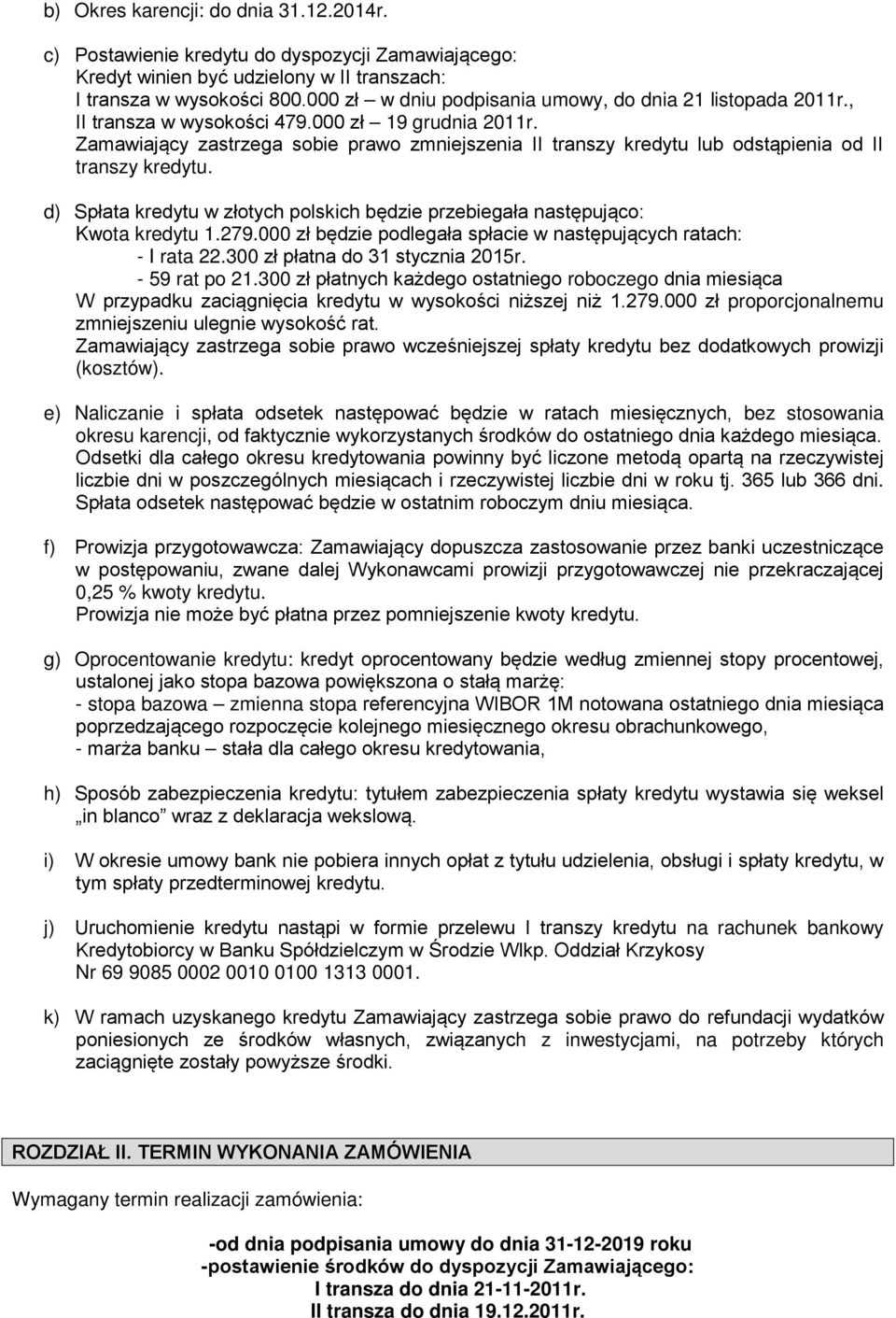 Zamawiający zastrzega sobie prawo zmniejszenia II transzy kredytu lub odstąpienia od II transzy kredytu. d) Spłata kredytu w złotych polskich będzie przebiegała następująco: Kwota kredytu 1.279.