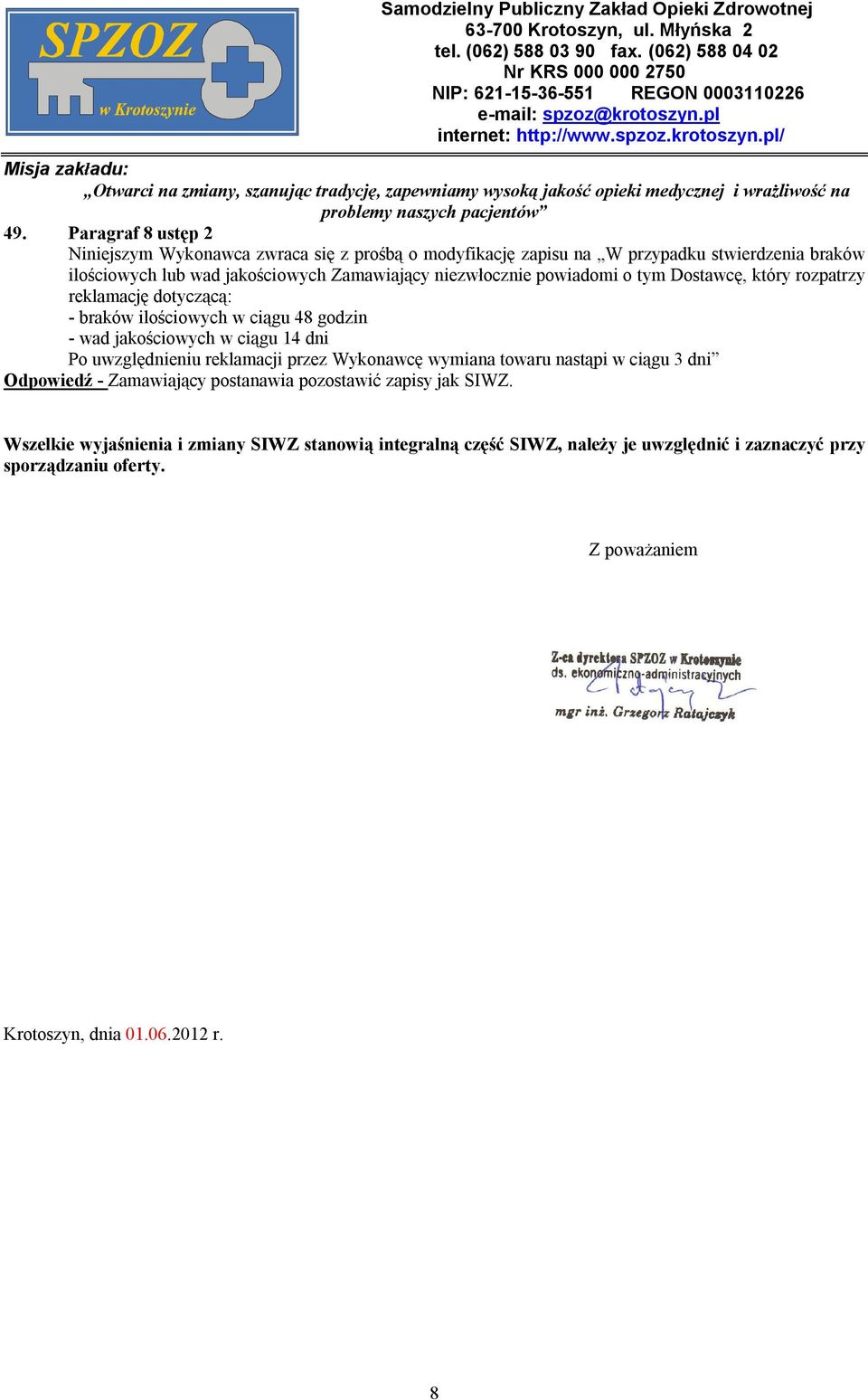 - wad jakościowych w ciągu 14 dni Po uwzględnieniu reklamacji przez Wykonawcę wymiana towaru nastąpi w ciągu 3 dni Wszelkie wyjaśnienia i