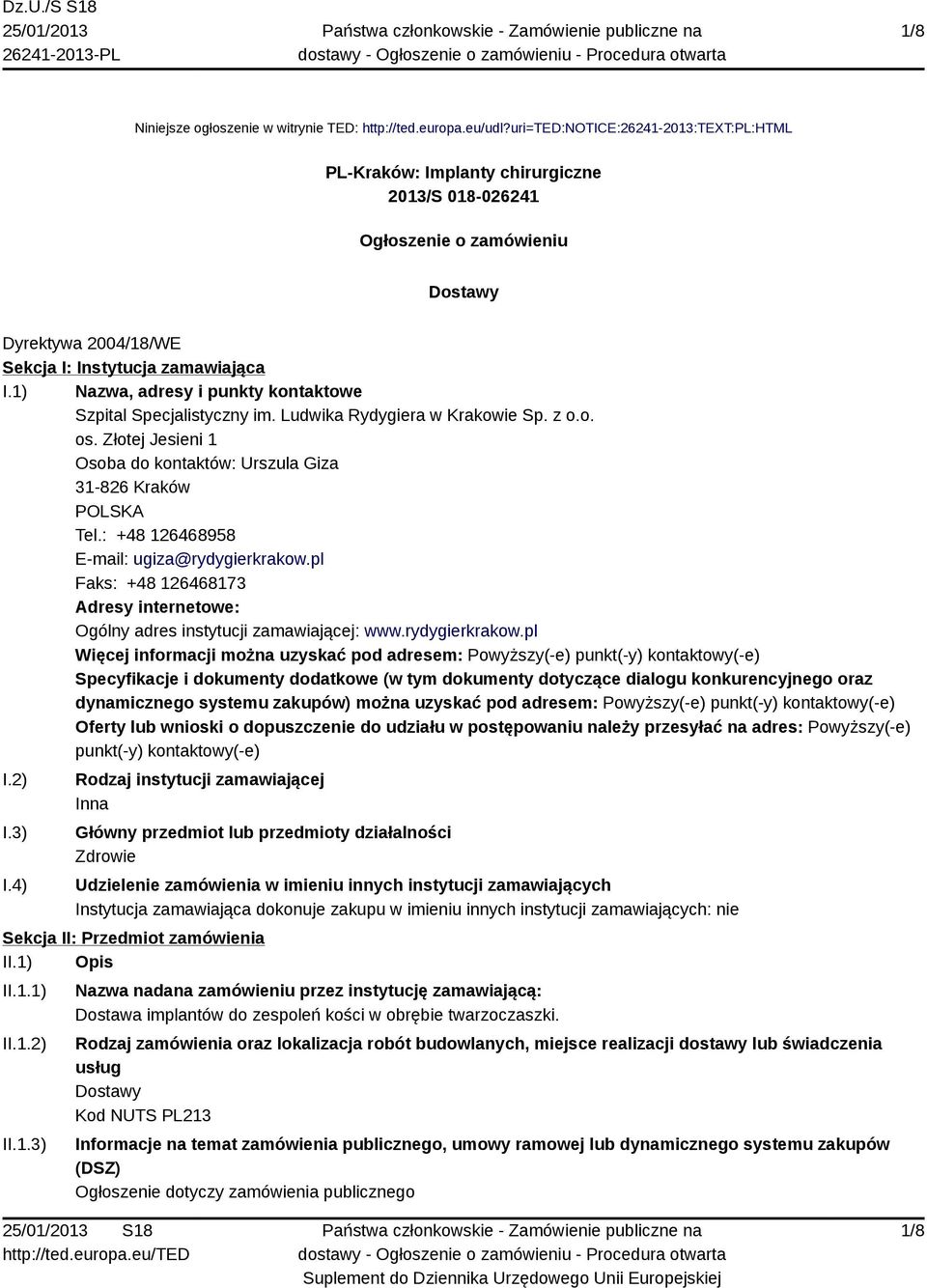 1) Nazwa, adresy i punkty kontaktowe Szpital Specjalistyczny im. Ludwika Rydygiera w Krakowie Sp. z o.o. os. Złotej Jesieni 1 Osoba do kontaktów: Urszula Giza 31-826 Kraków POLSKA Tel.