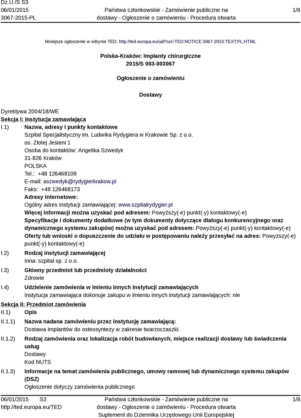 1) Nazwa, adresy i punkty kontaktowe Szpital Specjalistyczny im. Ludwika Rydygiera w Krakowie Sp. z o.o. os. Złotej Jesieni 1 Osoba do kontaktów: Angelika Szwedyk 31-826 Kraków POLSKA Tel.