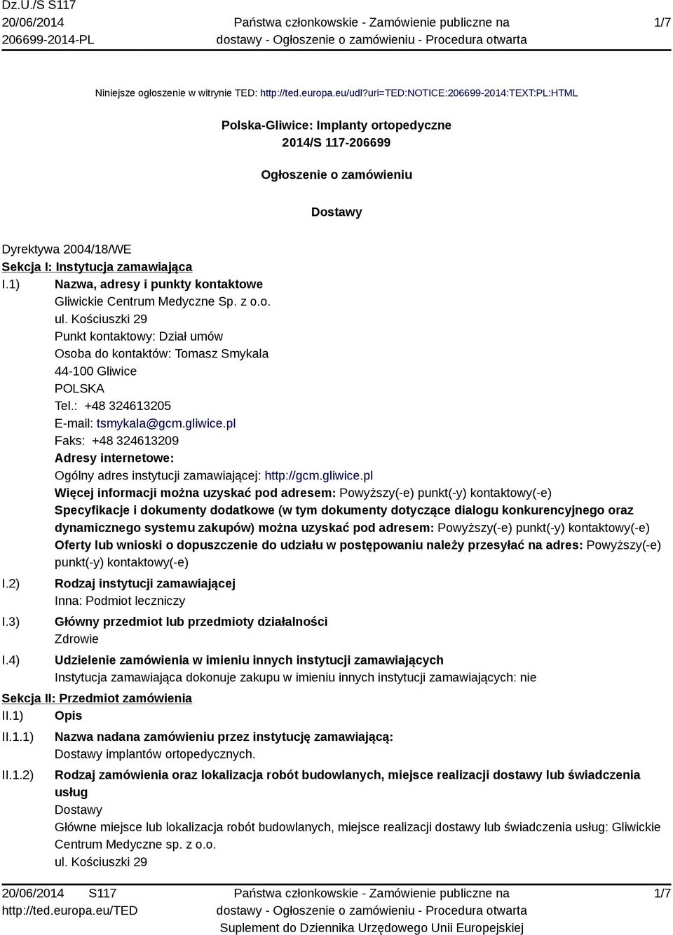 1) Nazwa, adresy i punkty kontaktowe Gliwickie Centrum Medyczne Sp. z o.o. ul. Kościuszki 29 Punkt kontaktowy: Dział umów Osoba do kontaktów: Tomasz Smykala 44-100 Gliwice POLSKA Tel.