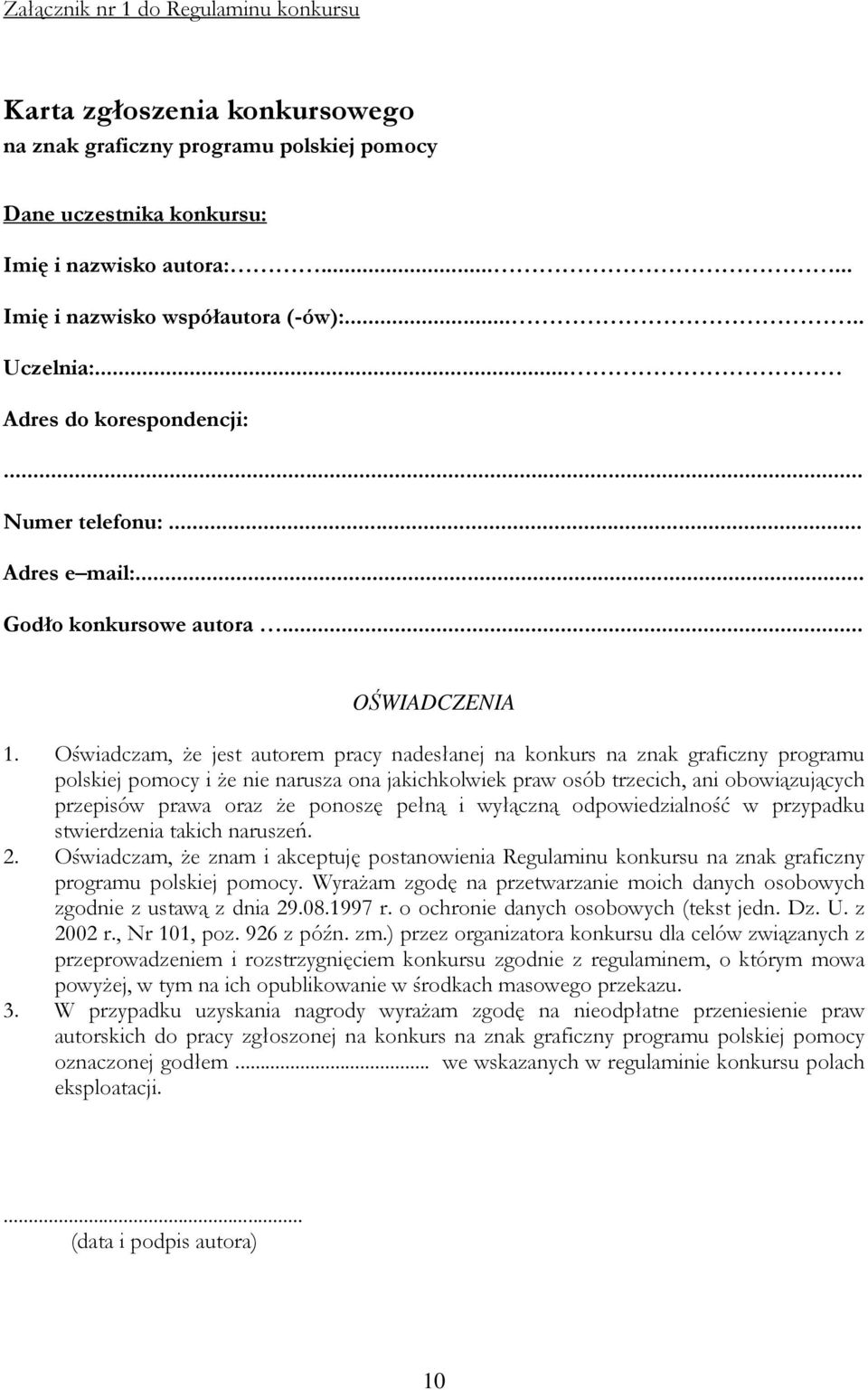 Oświadczam, Ŝe jest autorem pracy nadesłanej na konkurs na znak graficzny programu polskiej pomocy i Ŝe nie narusza ona jakichkolwiek praw osób trzecich, ani obowiązujących przepisów prawa oraz Ŝe