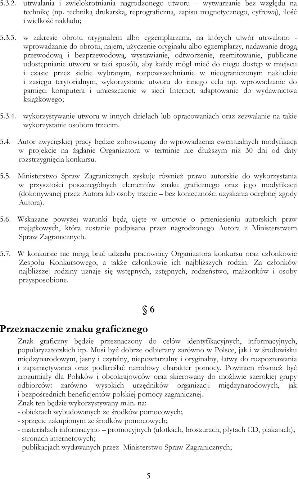 wystawianie, odtworzenie, reemitowanie, publiczne udostępnianie utworu w taki sposób, aby kaŝdy mógł mieć do niego dostęp w miejscu i czasie przez siebie wybranym, rozpowszechnianie w nieograniczonym