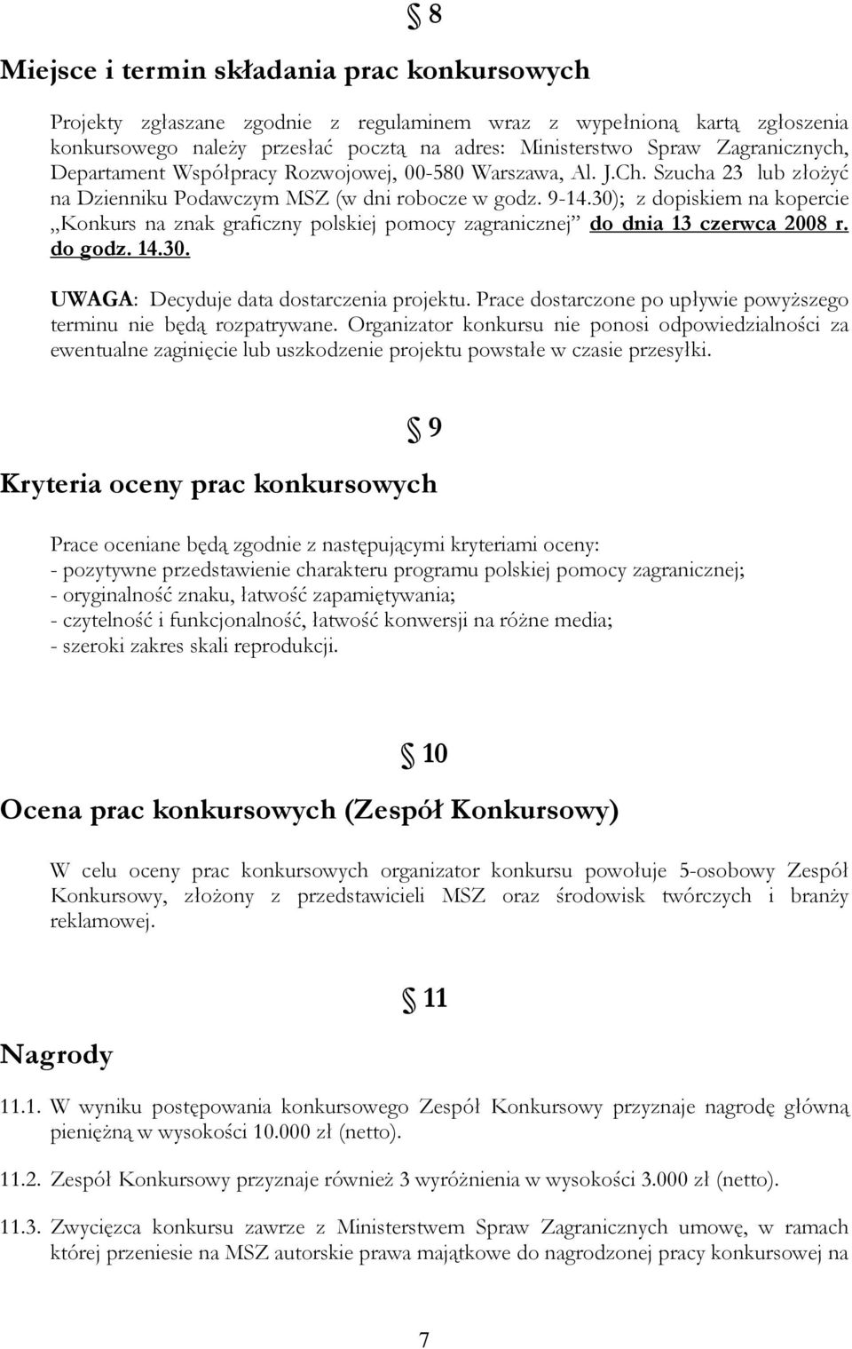 30); z dopiskiem na kopercie Konkurs na znak graficzny polskiej pomocy zagranicznej do dnia 13 czerwca 2008 r. do godz. 14.30. UWAGA: Decyduje data dostarczenia projektu.