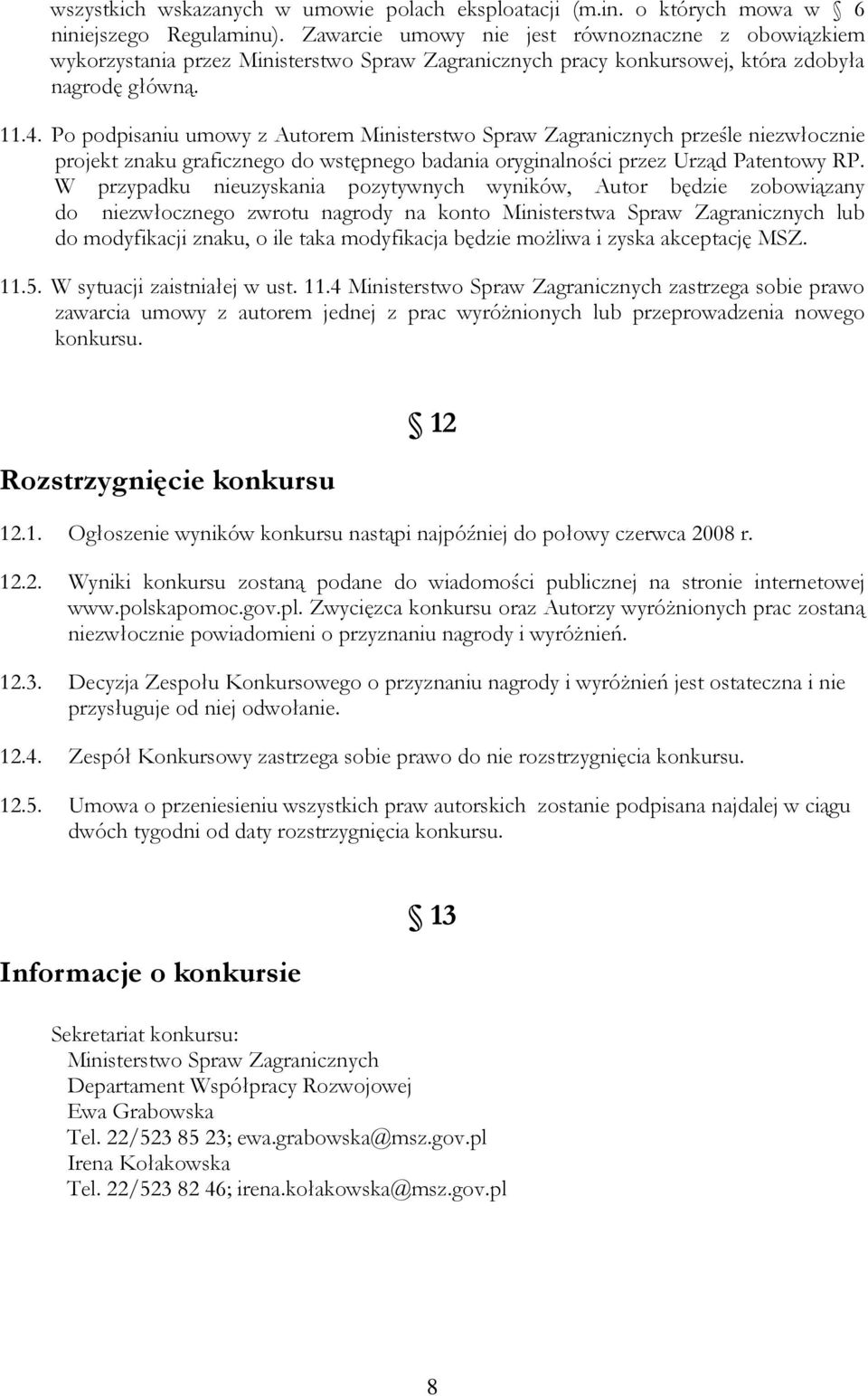 Po podpisaniu umowy z Autorem Ministerstwo Spraw Zagranicznych prześle niezwłocznie projekt znaku graficznego do wstępnego badania oryginalności przez Urząd Patentowy RP.