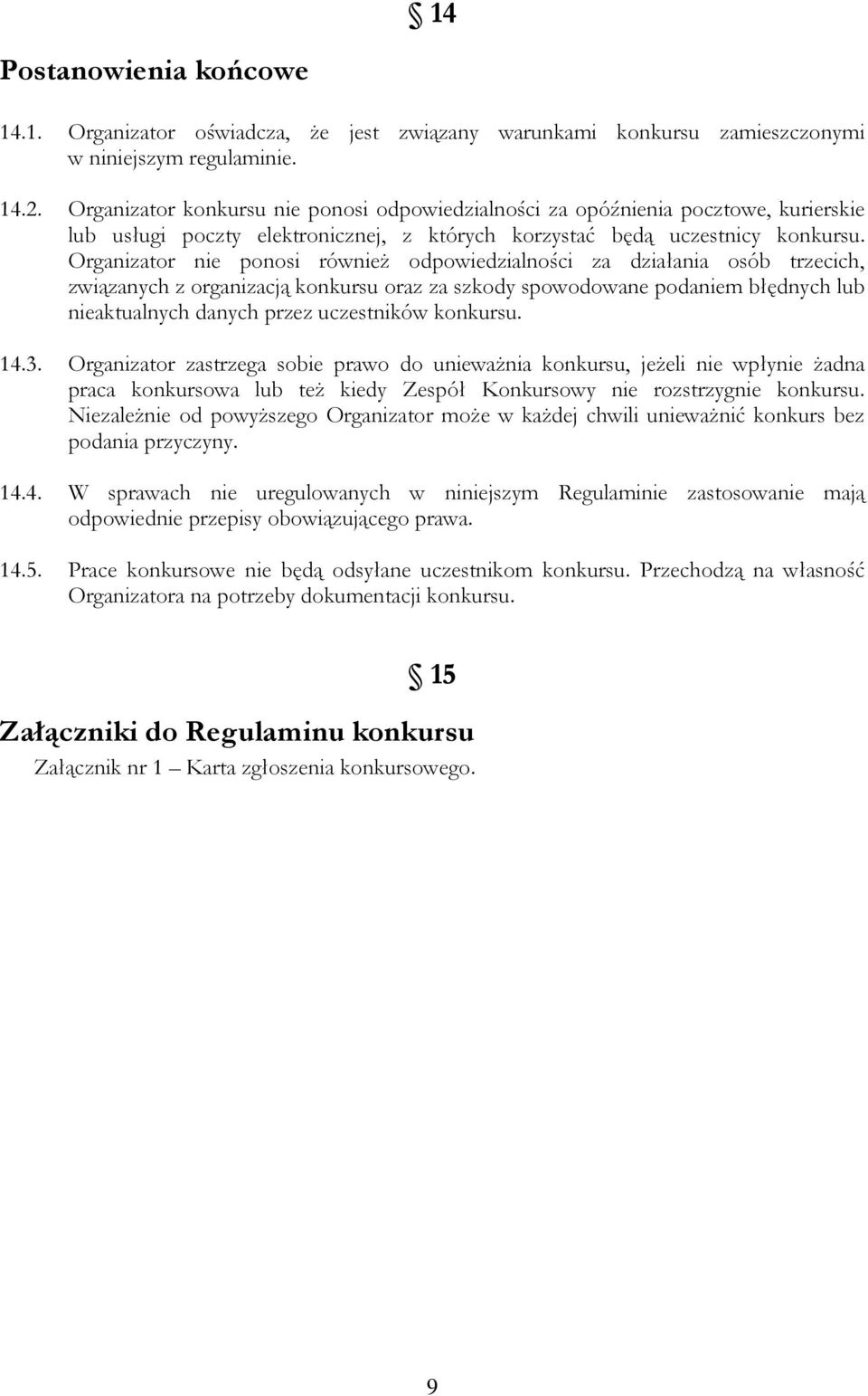 Organizator nie ponosi równieŝ odpowiedzialności za działania osób trzecich, związanych z organizacją konkursu oraz za szkody spowodowane podaniem błędnych lub nieaktualnych danych przez uczestników