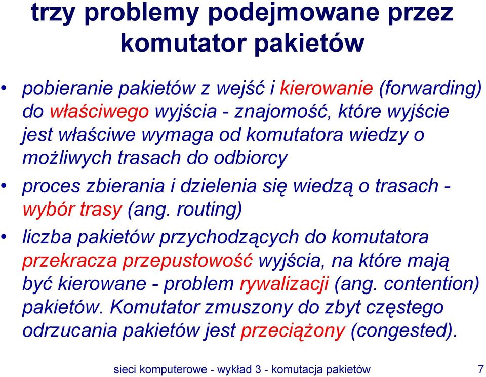 routing) liczba pakietów przychodzących do komutatora przekracza przepustowość wyjścia, na które mają być kierowane - problem rywalizacji (ang.