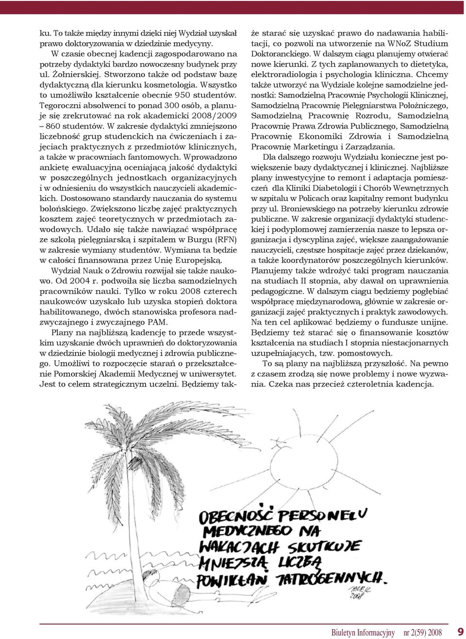 Tegoroczni absolwenci to ponad 300 osób, a planuje się zrekrutować na rok akademicki 2008/2009 860 studentów.